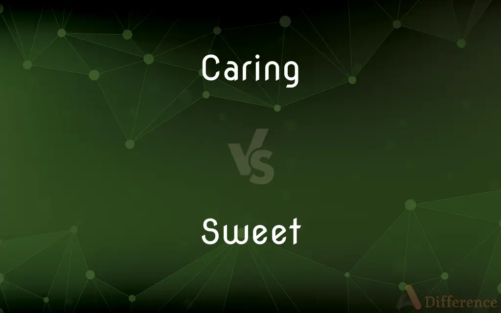 Caring vs. Sweet — What's the Difference?