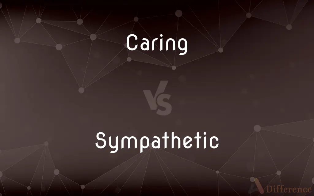 Caring vs. Sympathetic — What's the Difference?