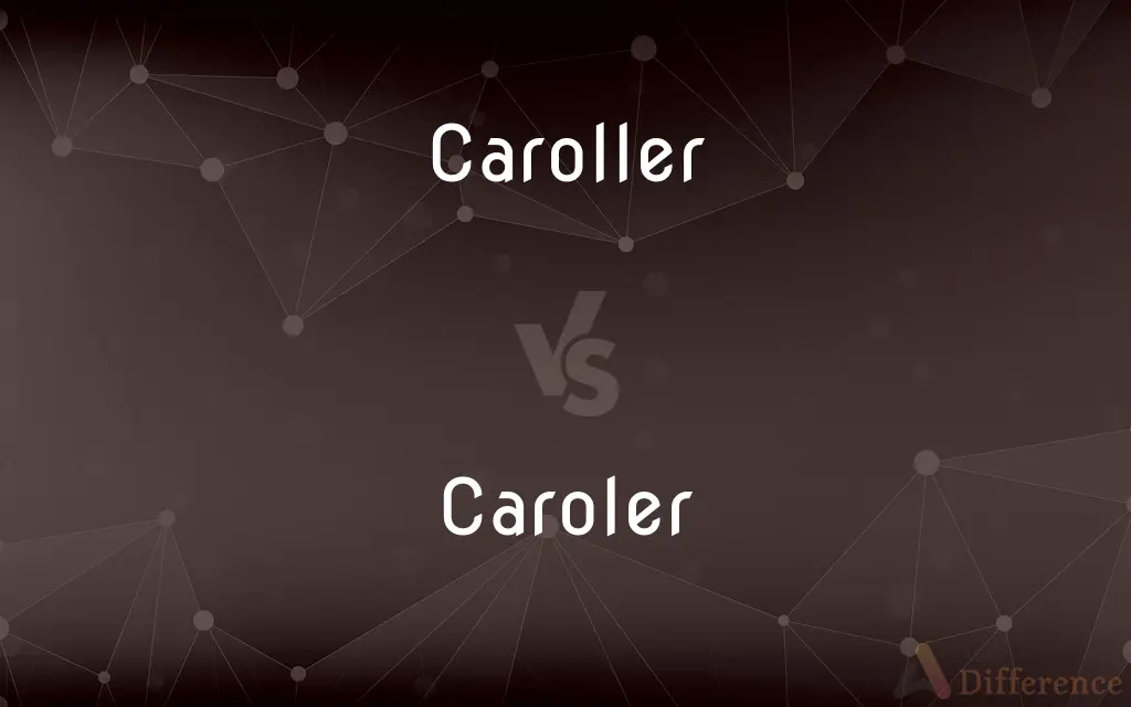 Caroller vs. Caroler — What's the Difference?