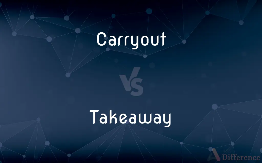 Carryout vs. Takeaway — What's the Difference?