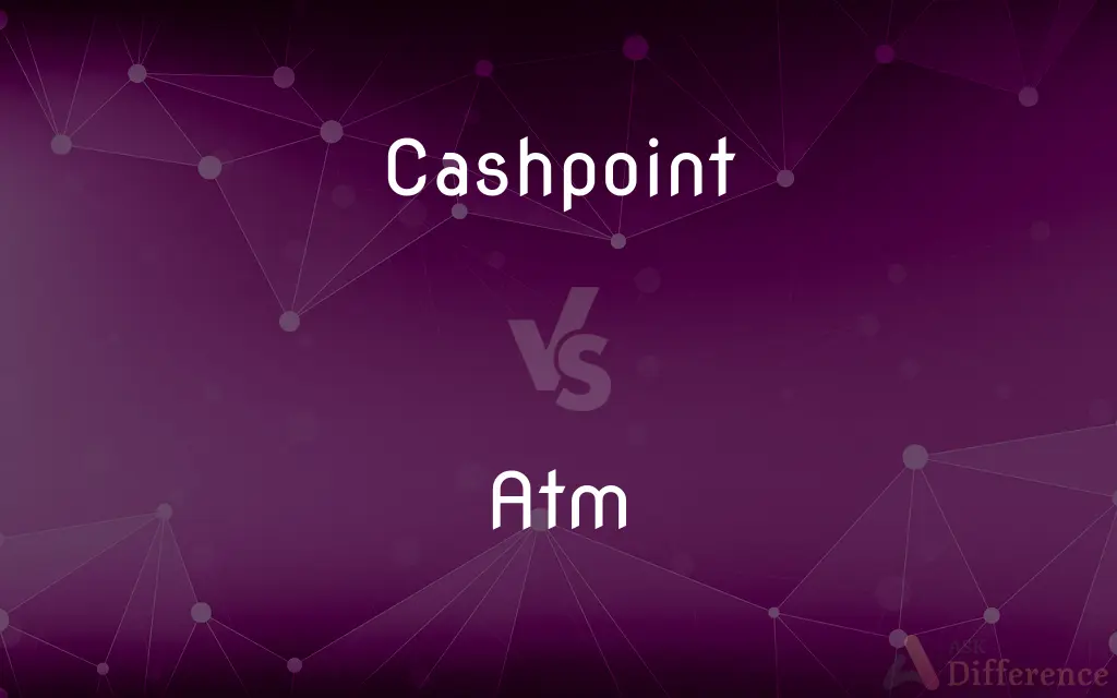 Cashpoint vs. Atm — What's the Difference?