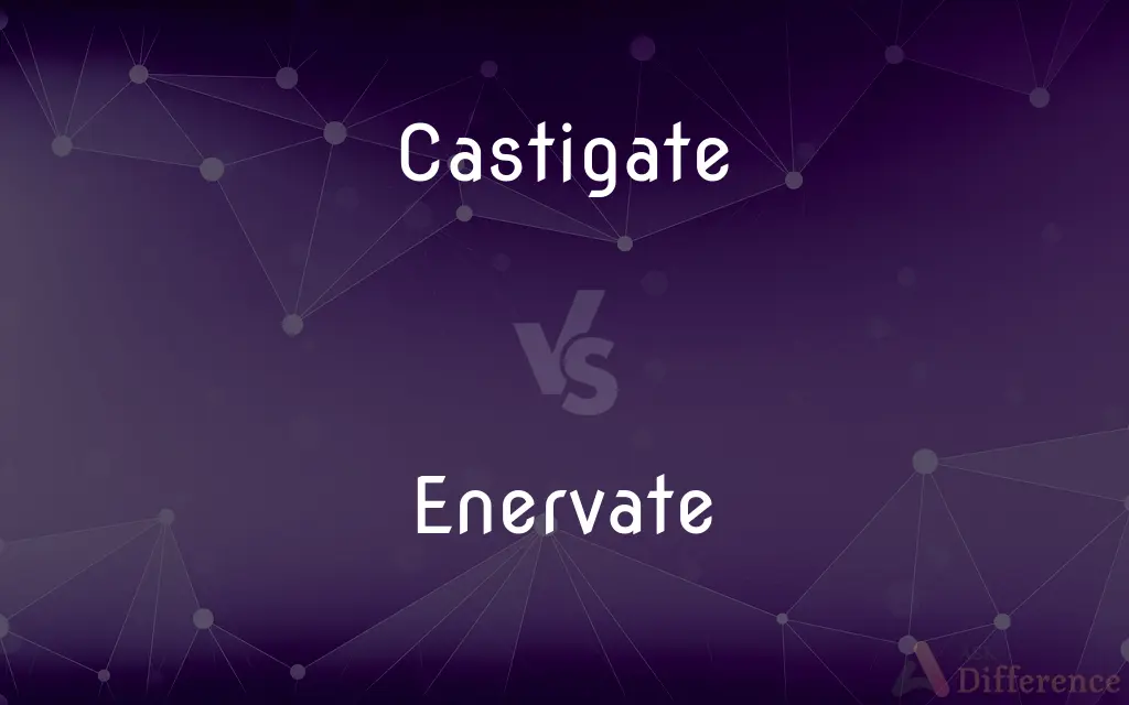Castigate vs. Enervate — What's the Difference?
