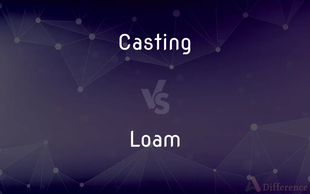 Casting vs. Loam — What's the Difference?