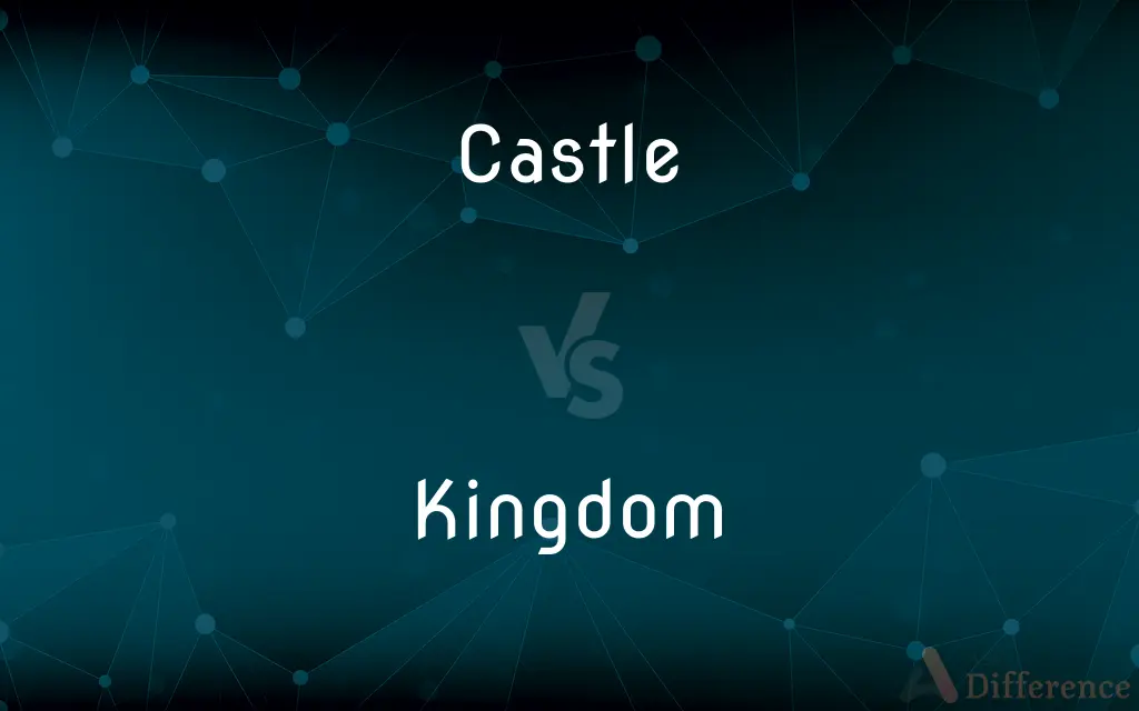 Castle vs. Kingdom — What's the Difference?