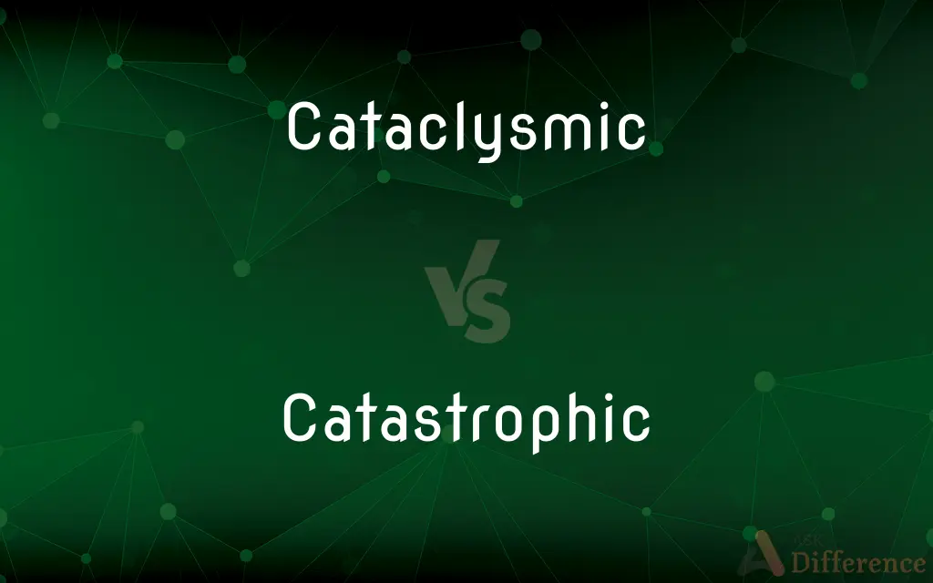 Cataclysmic vs. Catastrophic — What's the Difference?