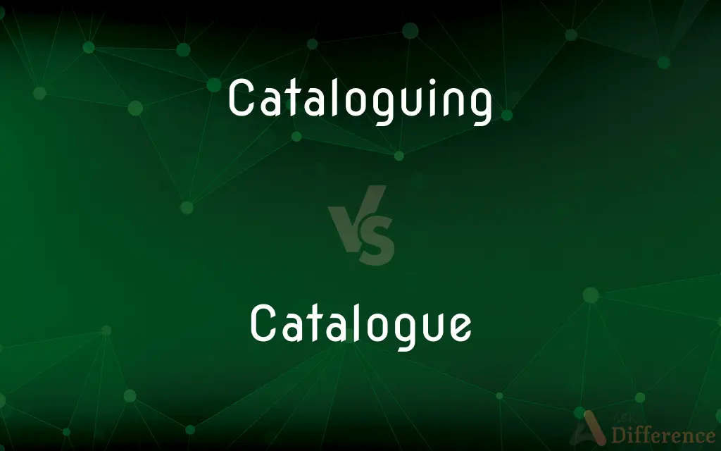 Cataloguing vs. Catalogue — What's the Difference?
