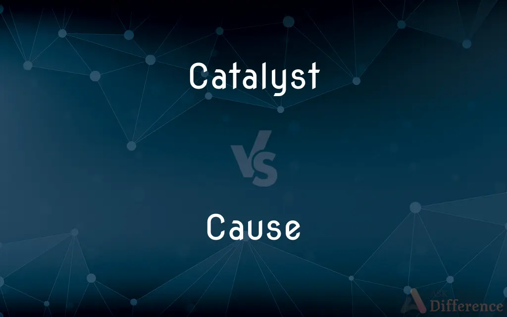 Catalyst vs. Cause — What's the Difference?