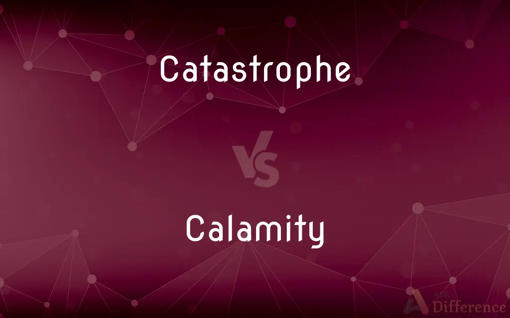 Catastrophe vs. Calamity — What's the Difference?