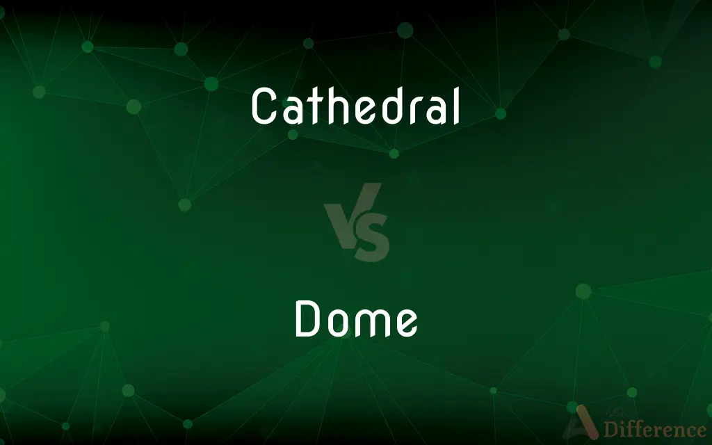 Cathedral vs. Dome — What's the Difference?