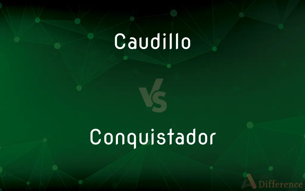 Caudillo vs. Conquistador — What's the Difference?
