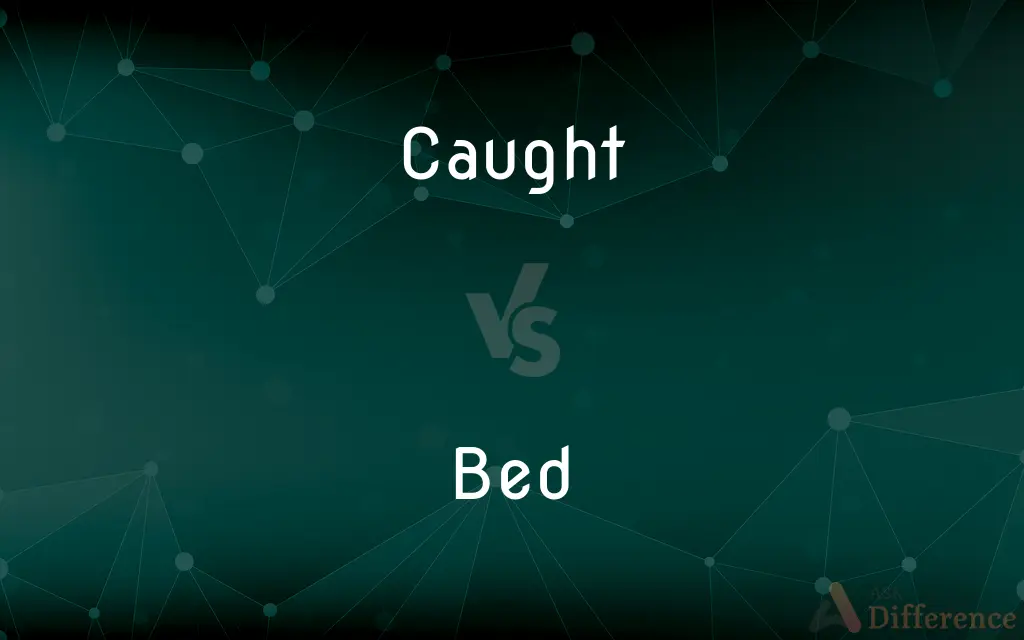 Caught vs. Bed — What's the Difference?