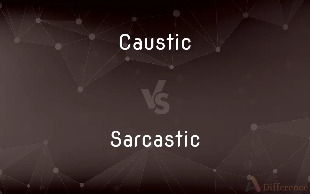 Caustic vs. Sarcastic — What's the Difference?