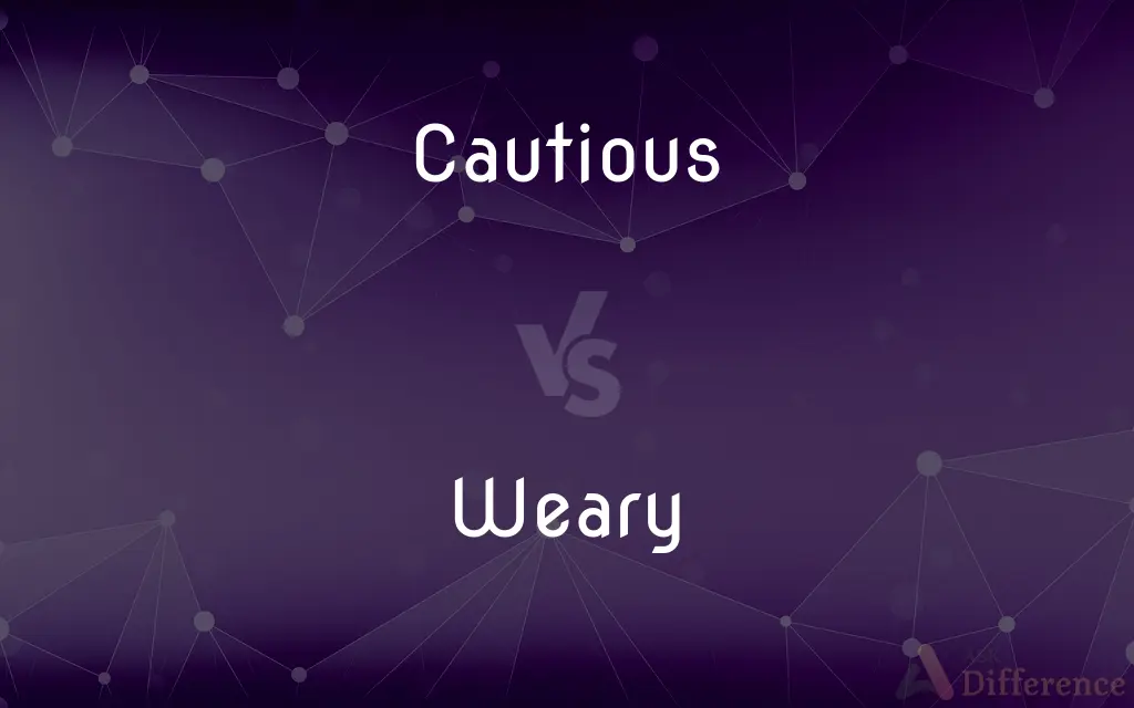 Cautious vs. Weary — What's the Difference?