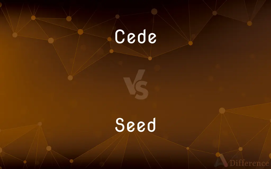 Cede vs. Seed — What's the Difference?