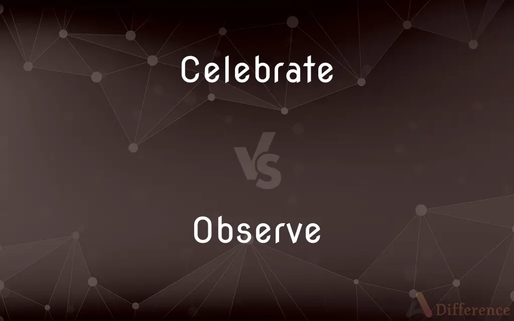 Celebrate vs. Observe — What's the Difference?