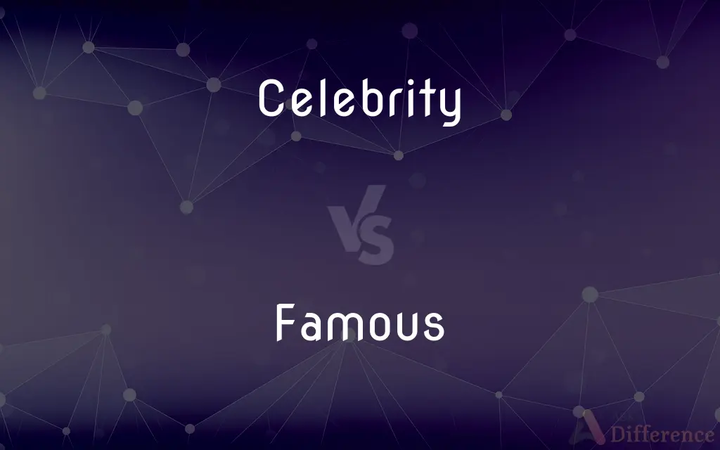 Celebrity vs. Famous — What's the Difference?
