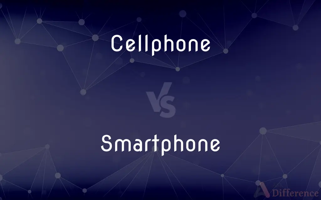 Cellphone vs. Smartphone — What's the Difference?