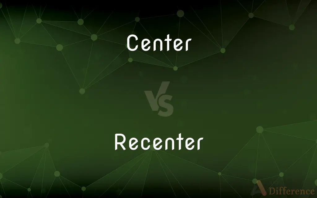 Center vs. Recenter — What's the Difference?