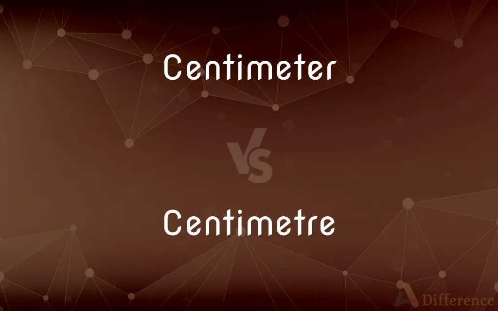 Centimeter vs. Centimetre — What's the Difference?