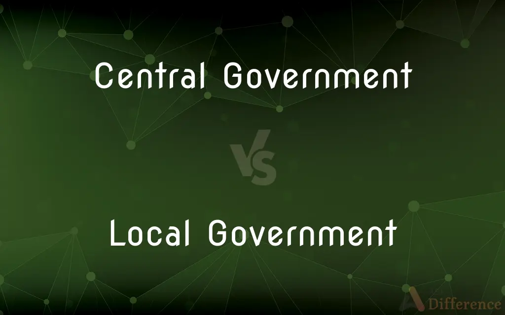 Central Government vs. Local Government — What's the Difference?