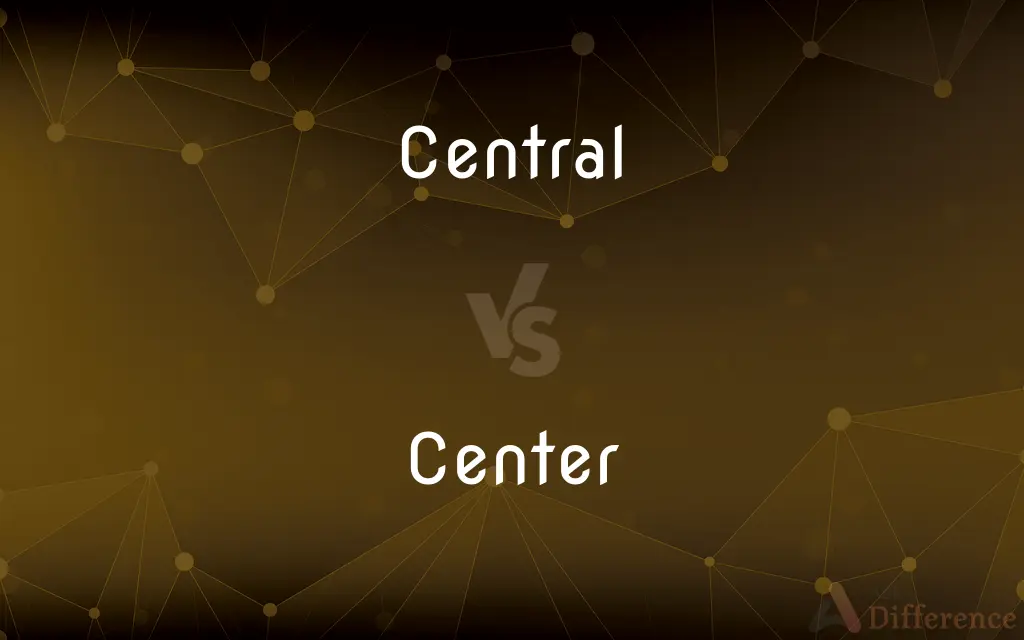 Central vs. Center — What's the Difference?