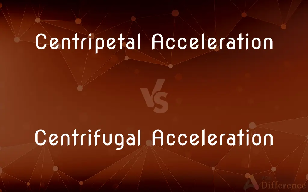 Centripetal Acceleration vs. Centrifugal Acceleration — What's the Difference?