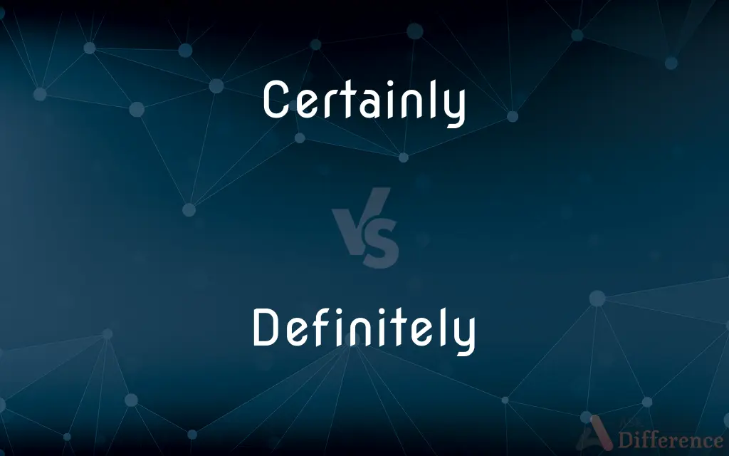 Certainly vs. Definitely — What's the Difference?
