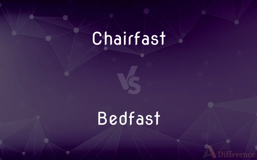 Chairfast vs. Bedfast — What's the Difference?