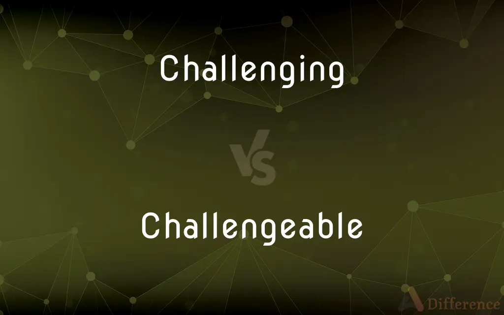 Challenging vs. Challengeable — What's the Difference?