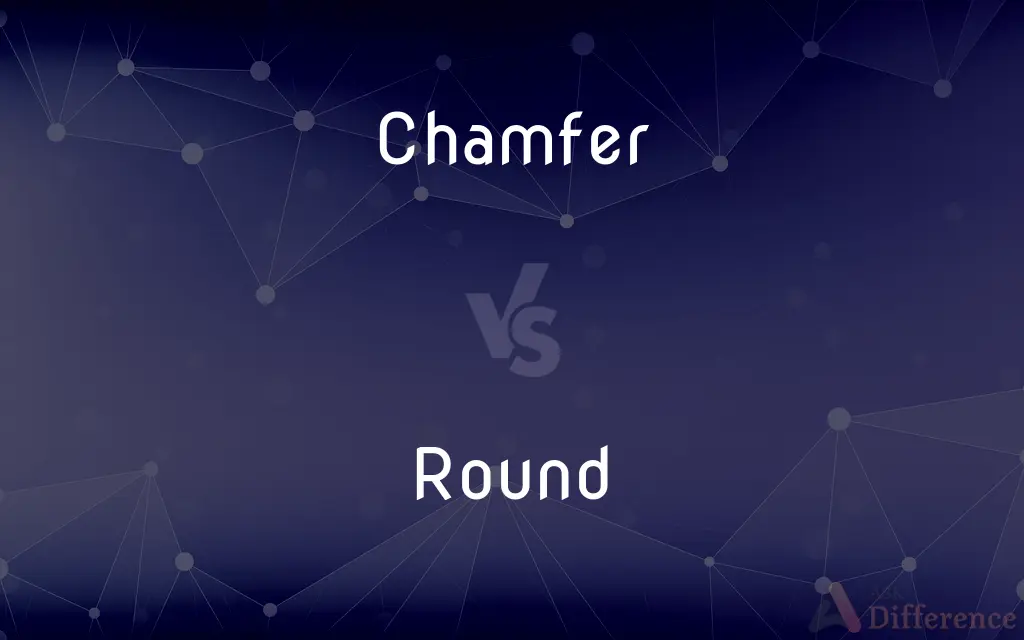 Chamfer vs. Round — What's the Difference?