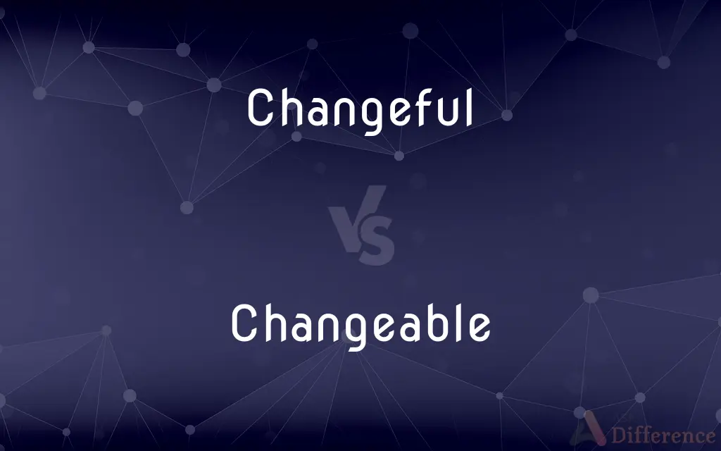 Changeful vs. Changeable — What's the Difference?