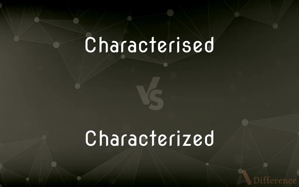Characterised vs. Characterized — What's the Difference?