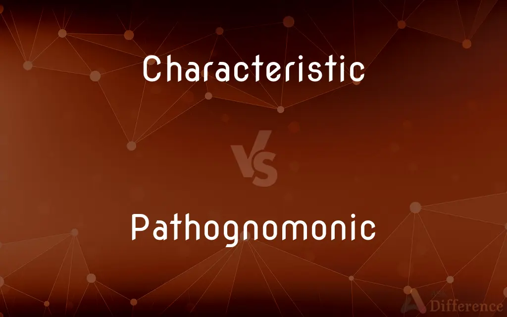 Characteristic vs. Pathognomonic — What's the Difference?