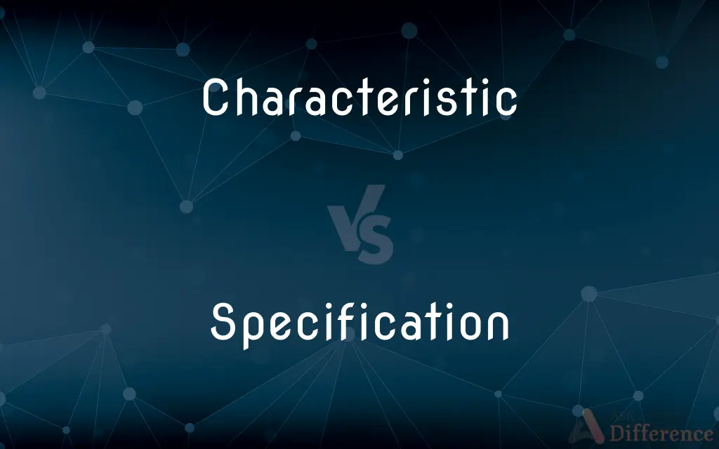 Characteristic vs. Specification — What's the Difference?