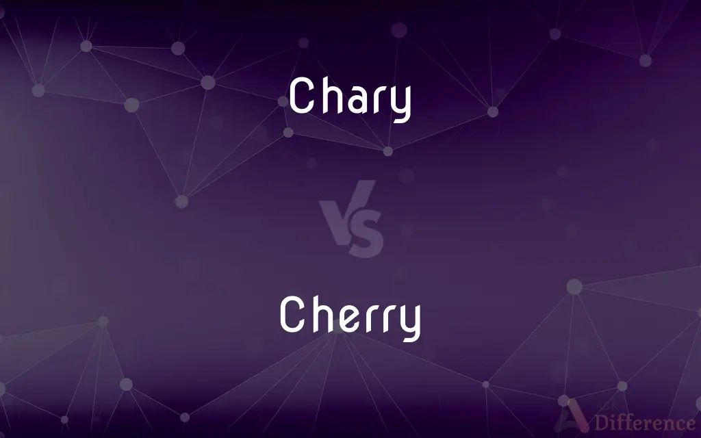 Chary vs. Cherry — What's the Difference?