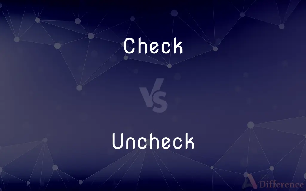 Check vs. Uncheck — What's the Difference?