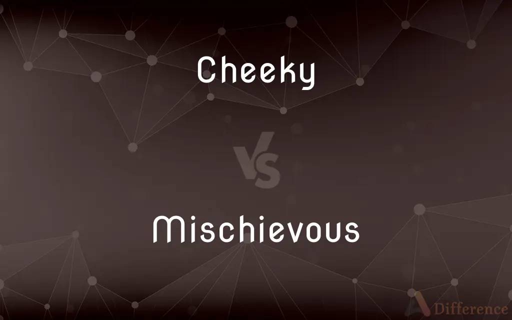 Cheeky vs. Mischievous — What's the Difference?