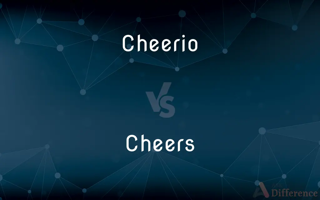 Cheerio vs. Cheers — What's the Difference?