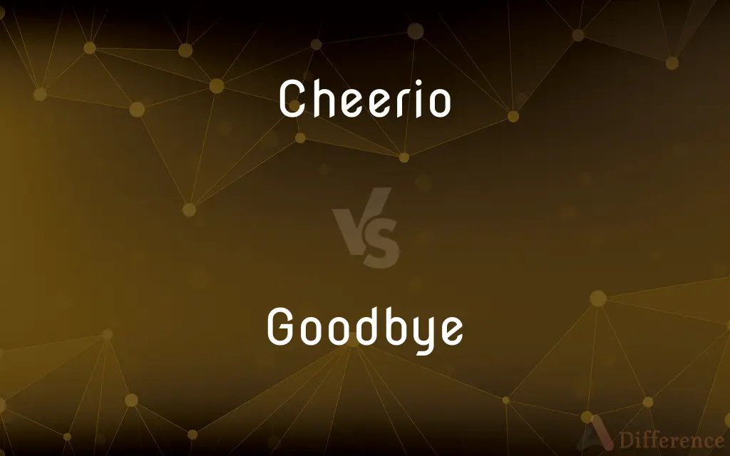 Cheerio vs. Goodbye — What's the Difference?