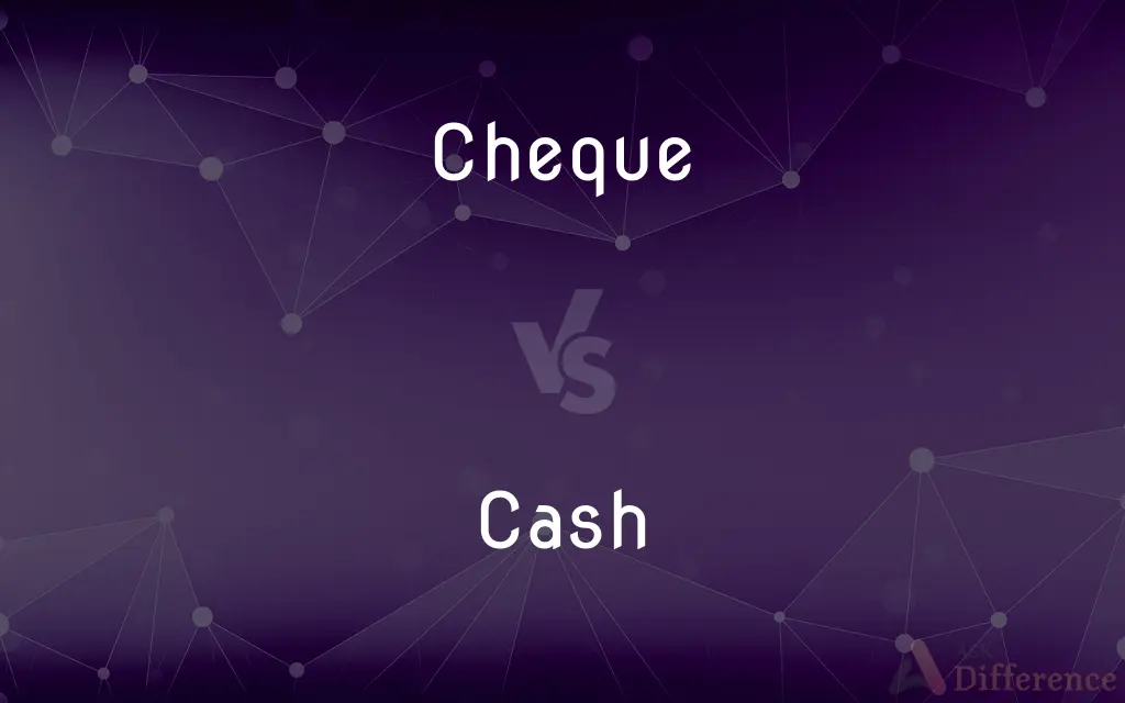 Cheque vs. Cash — What's the Difference?