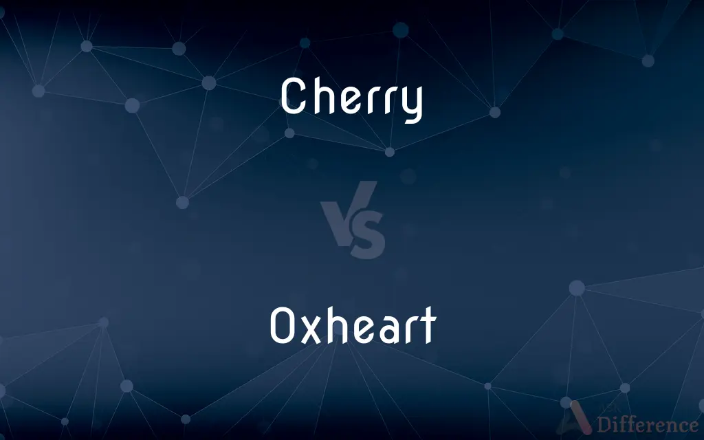 Cherry vs. Oxheart — What's the Difference?