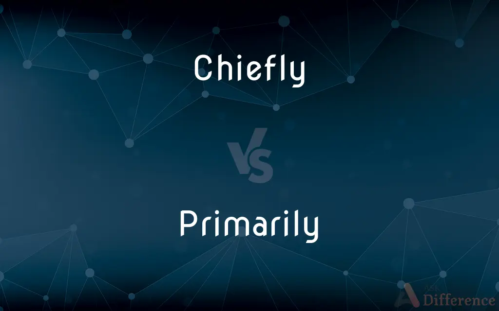 Chiefly vs. Primarily — What's the Difference?