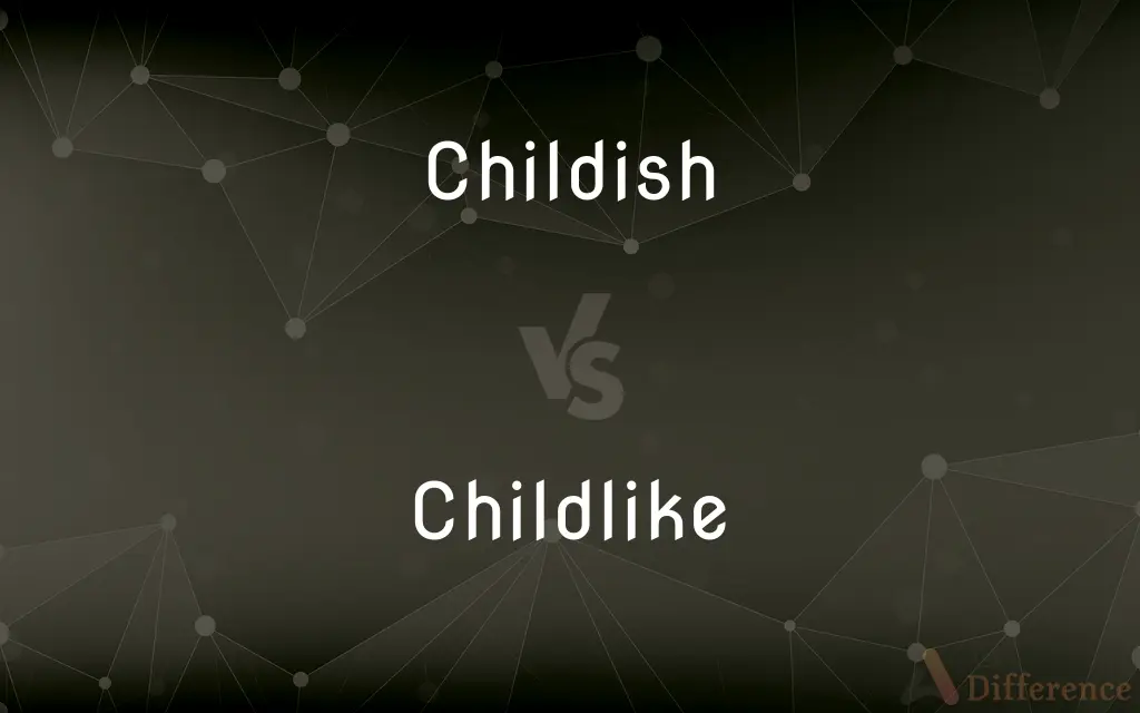 Childish vs. Childlike — What's the Difference?