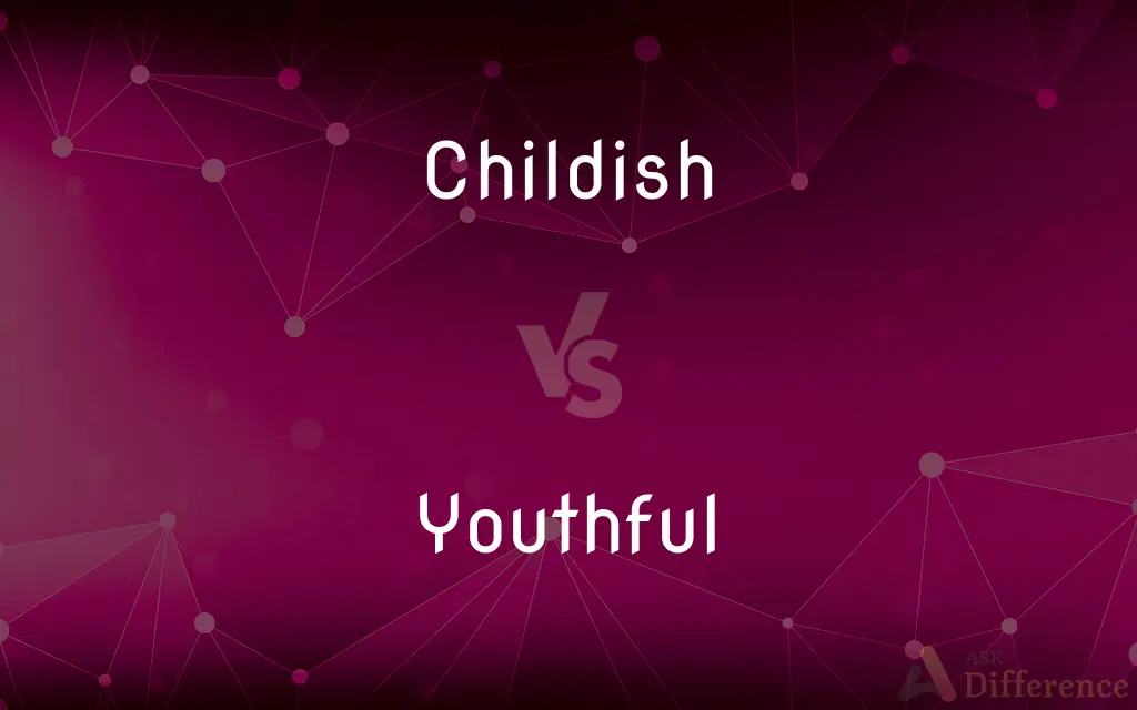 Childish vs. Youthful — What's the Difference?