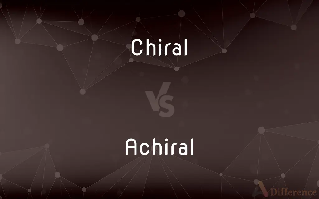 Chiral vs. Achiral — What's the Difference?