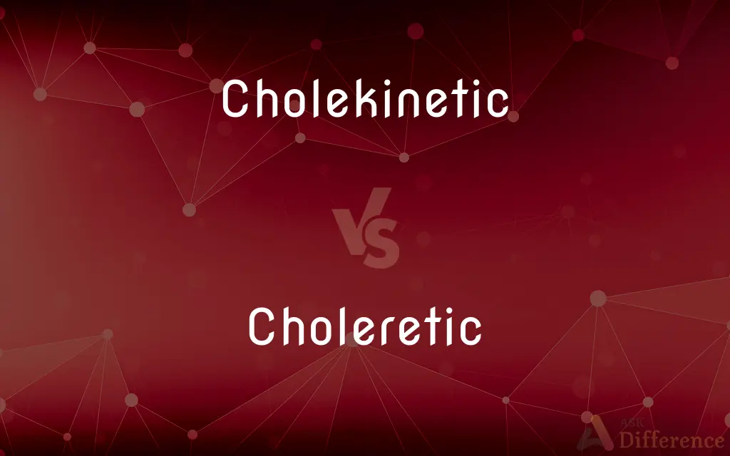 Cholekinetic vs. Choleretic — What's the Difference?