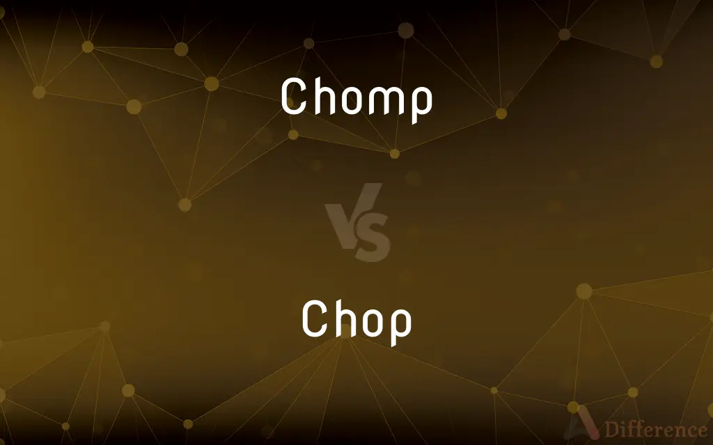 Chomp vs. Chop — What's the Difference?