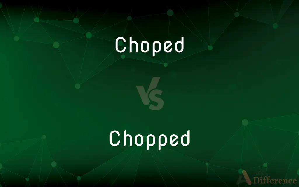 Choped vs. Chopped — What's the Difference?