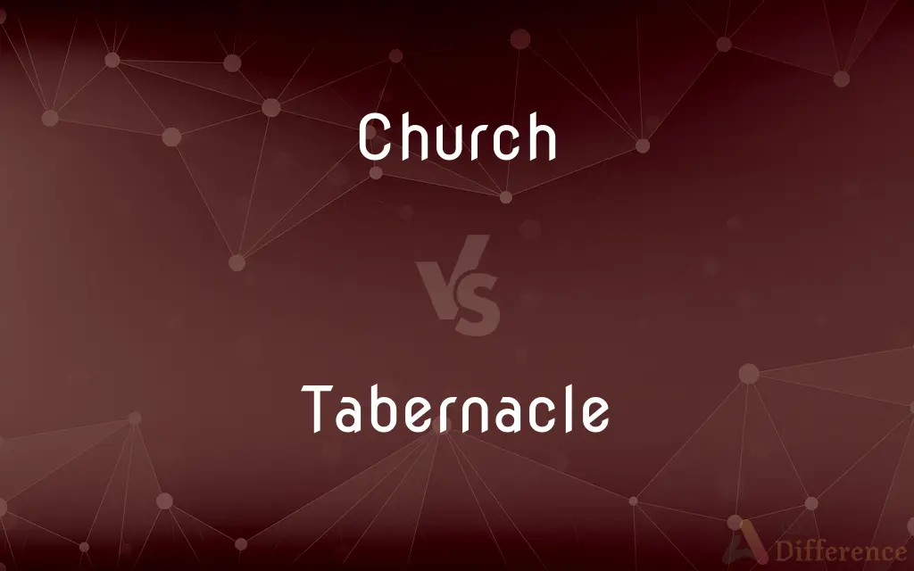 Church vs. Tabernacle — What's the Difference?