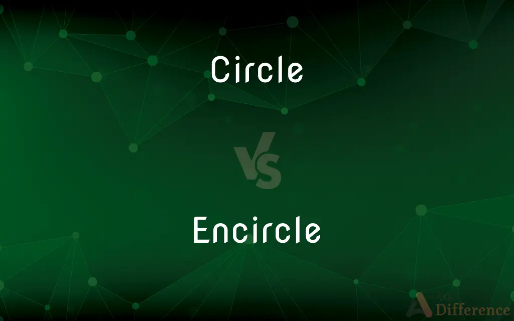 Circle vs. Encircle — What's the Difference?